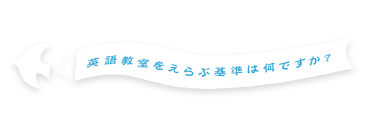 英語教室をえらぶ基準は何ですか？